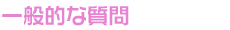 一般的な質問